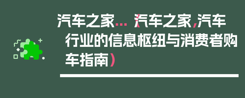 汽車之家...（汽車之家，汽車行業(yè)的信息樞紐與消費(fèi)者購車指南）