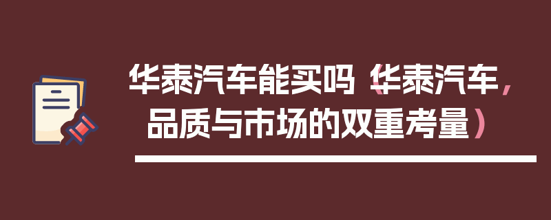 華泰汽車能買嗎（華泰汽車，品質與市場的雙重考量）